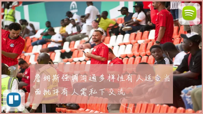 詹姆斯强调沟通多样性有人适合当面批评有人需私下交流