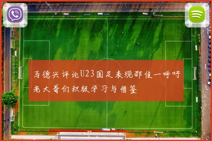 马德兴评论U23国足表现邵佳一呼吁老大哥们积极学习与借鉴